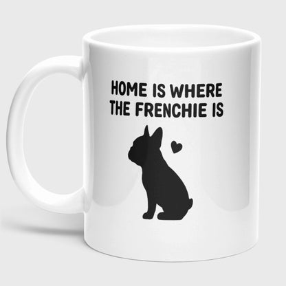 Home is where the Frenchie is - French Bulldog Coffee Mug – Ceramic 11oz Gift for Frenchie Lovers
